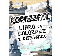 Corazzate - Libro da Colorare e Disegnare per Bambini 3-8 Anni: Divertiti a colorare le corazzate e a disegnare navi militari vecchie e moderne! Un ... bambini dai 3 agli 8 anni (Collezione Navi)