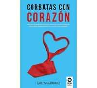 Corbatas con corazón: Por qué la emoción asociada a la razón puede conseguir resultados sorprendentes en la vida y la empresa (Directivos y líderes)