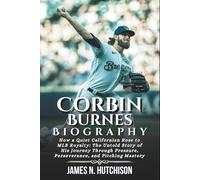 Corbin Burnes Biography: How a Quiet Californian Rose to MLB Royalty: The Untold Story of His Journey Through Pressure, Perseverance, and Pitching Mastery