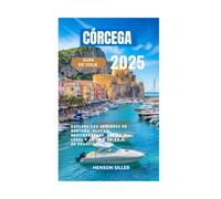 CÓRCEGA GUÍA DE VIAJE 2025: Explora senderos de montaña, playas mediterráneas, cocina local y la isla salvaje de Francia