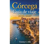 Córcega Guía de viaje 2026-2027: Playas, senderos, ciudades históricas y gastronomía en las costas y montañas de la isla