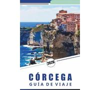 CÓRCEGA GUÍA DE VIAJE 2026: Explora las playas prístinas, montañas, atracciones, lugares históricos, gastronomía local, festivales, mapas, aventuras ... y consejos prácticos para todos los viajeros.