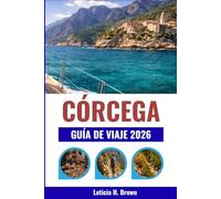 CÓRCEGA GUÍA DE VIAJE 2026: Explora los paisajes intactos de la isla, sus pueblos antiguos y su rica historia.