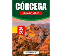 CÓRCEGA GUÍA DE VIAJE 2026: Montañas escarpadas, mares cristalinos y cultura atemporal en el Mediterráneo