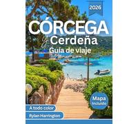 Córcega Y Cerdeña Guía de viaje 2026 (A todo color): Descubre playas de aguas cristalinas, rutas panorámicas, pueblos históricos, gastronomía local, cultura y mapas
