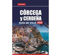 CÓRCEGA y CERDEÑA GUÍA DE VIAJE 2026: Explore las mejores playas, recorridos panorámicos, gastronomía local, rutas de senderismo y atracciones culturales en las islas mediterráneas