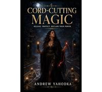 Cord-Cutting Magic: Rituals to Sever Toxic Ties and Reclaim Your Energy (The Reversal Craft - Old Magic for Protection, Cleansing & Breaking What Was Sent to You)