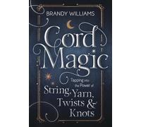 Cord Magic: Tapping into the Power of String, Yarn, Twists and Knots