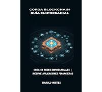 Corda Blockchain: Guía empresarial: Crea 50 redes empresariales | Incluye aplicaciones financieras