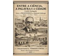 CORDEL DIALOGADO ENTRE A CIÊNCIA, A PALAVRA E A CIDADE: O PHILOFOTOPOETA E ABELARDO CALAFANGE MÉDICO • JORNALISTA • POLÍTICO