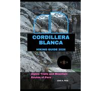 CORDILLERA BLANCA HIKING GUIDE 2026: ALPINE TRAILS AND MOUNTAIN ROUTES OF PERU