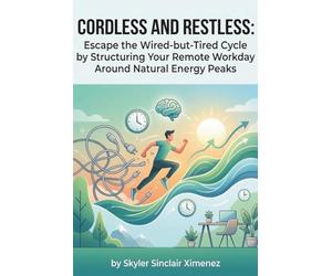 Cordless and Restless: Escape the Wired-but-Tired Cycle by Structuring Your Remote Workday Around Natural Energy Peaks