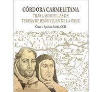 CÓRDOBA CARMELITANA: Tras las huellas de Teresa de Jesús y Juan de la Cruz