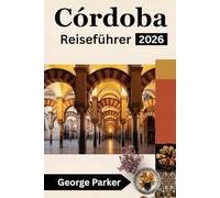 Córdoba Reiseführer 2026: Entdecken Sie die besten Sehenswürdigkeiten, Geheimtipps und praktische Reisetipps für einen unvergesslichen Besuch in einer spanischen Stadt.