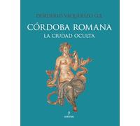 Córdoba romana; La ciudad oculta (Arte y patrimonio)