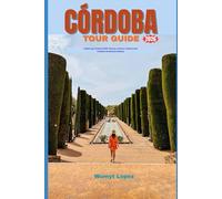 CÓRDOBA TOUR GUIDE 2026: Exploring Córdoba 2026: History, Culture, Cuisine, and Timeless Andalusian Beauty