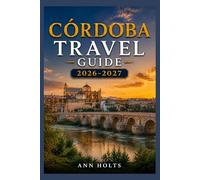CÓRDOBA TRAVEL GUIDE 2026-2027: A Cruise and Adventure Book with Itineraries for Families, Couples, Solo Travelers, and First-Timers (The All-in-One ... Solo, Couples, Family & Honeymoon)
