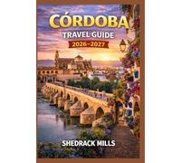 Córdoba Travel Guide 2026-2027: Cruise, Insider Tips, Itineraries, and Adventures (Ultimate Travel guide series 2026-2027 edition)