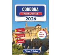 Córdoba Travel Guide 2026: Discover Spain’s ancient streets, Moorish wonders, food, and culture with day trips, Itinerary, and Journal (Full-Color Smart Traveler Guide)