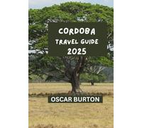 CORDOBA TRAVEL GUIDE: Practical tips & insights for a pleasurable experience. (OSCAR BURTON TRAVEL GUIDES)
