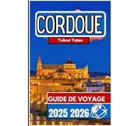 CORDOUE GUIDE DE VOYAGE 2025 2026: Un guide pratique sur le patrimoine, les paysages urbains et la vie quotidienne dans le sud de l'Espagne