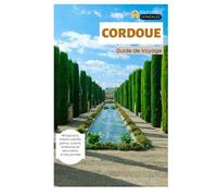 Cordoue Guide de Voyage: Attractions, trésors cachés, patios, cuisine, itinéraires et excursions d'une journée
