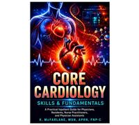 Core Cardiology Skills & Fundamentals: A Practical Inpatient Guide for Physicians, Residents, Nurse Practitioners, and Physician Assistants (The Inpatient Cardiology Series for APP & Physicians)