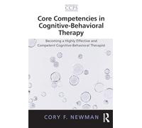 Core Competencies in Cognitive-Behavioral Therapy: Becoming a Highly Effective and Competent Cognitive-Behavioral Therapist (Core Competencies in Psychotherapy Series)