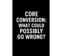 Core Conversion: What Could Possibly Go Wrong?: lined notebook