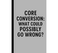 Core Conversion: What Could Possibly Go Wrong?: lined notebook