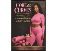 Core & Curves: Visceral Fat Loss & Body Training System: A Step-by-Step System for Burning Belly Fat, Building Soft Glutes, and Strengthening Your Body with Purpose