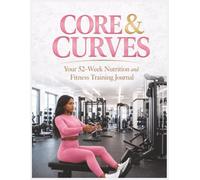 Core & Curves: Your 52-Week Nutrition and Fitness Training Journal