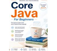 Core Java For Beginners: A Hands-On Beginner’s Guide to Modern Java Programming with Java 21