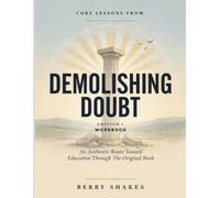 Core Lessons From Demolishing Doubt Edition 1: An Authentic Route Toward Education Through The Original Book