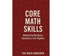 Core Math Skills: Mastering Numbers, Equations, and Algebra (Superpowered Mathematics)