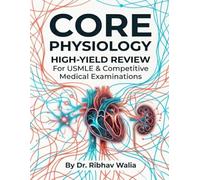 Core Physiology: High-Yield Review For USMLE & Competitive Medical Examinations (Dr. Ribhav Walia High-Yield Medical Series)