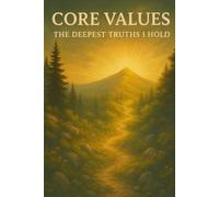 Core Values: The Deepest Truths I Hold