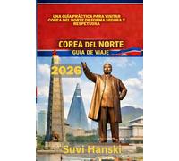 COREA DEL NORTE GUÍA DE VIAJE 2026: Una guia practica para visitar Corea del Norte de forma segura y respetuosa