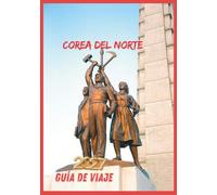 COREA DEL NORTE GUÍA DE VIAJE 2027: Una guía práctica para planificar viajes, conocer la cultura y obtener consejos esenciales.