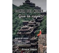 COREA DEL NORTE Guía de viajes 2026: Descubra la historia, la cultura y la vida cotidiana de Corea del Norte tras las fronteras más secretas del mundo.