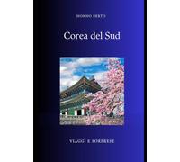 Corea del Sud: Dal regno eremita alla capitale mondiale della cultura pop (Viaggi e Sorprese)