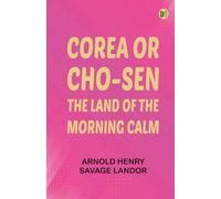 Corea or Cho-sen: The Land of the Morning Calm