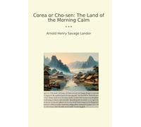 Corea or Cho-sen: The Land of the Morning Calm (Classic Books)