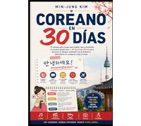 Coreano en 30 Días: El método paso a paso para hablar, leer y entender el coreano desde cero 30 lecciones diarias para dominar el Hangul, entender tus K-dramas y defenderte en cualquier viaje a Core