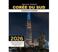 CORÉE DU SUD GUIDA DE VOYAGE 2025-2026: Cosa fare e cosa non fare in Corea del Sud: una guida completa e aggiornata per principianti, famiglie e coppie