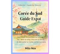 Corée du Sud Guide Expat: Des rituels ancestraux au rythme 5G : tenir le choc, trouver sa place et décrypter la Corée contemporaine (Expats by Obscyra)