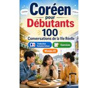 Coréen pour Débutants A1 : 100 Conversations de la Vie Réelle: Apprenez le coréen avec 100 dialogues bilingues, salutations, voyage, courses, travail, ... et exercices pour étudiants et adultes