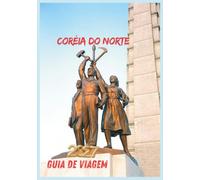 CORÉIA DO NORTE GUIA DE VIAGEM 2027: Um guia prático para planejamento, cultura e dicas essenciais de viagem.