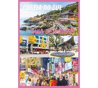 COREIA DO SUL GUIA DE VIAGEM 2026: Descubra o coração da cultura, culinária e aventura da Coreia.