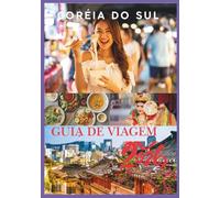 COREIA DO SUL GUIA DE VIAGEM 2026: Um guia completo para Seul, Jeju, Busan e os tesouros escondidos da Coreia